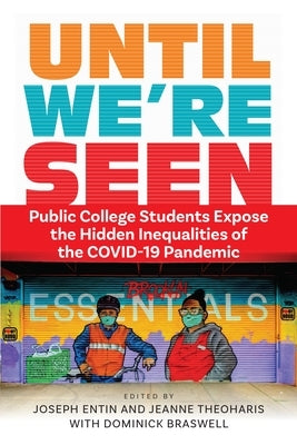 Until We're Seen: Public College Students Expose the Hidden Inequalities of the Covid-19 Pandemic by Entin, Joseph