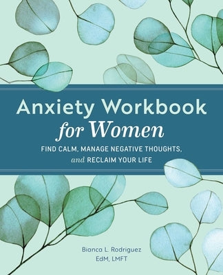 Anxiety Workbook for Women: Relieve Anxious Thoughts and Find Calm by Rodriguez, Bianca L.