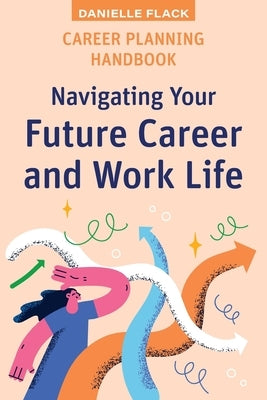 Career Planning Handbook: Navigating Your Future Career and Work Life by Flack, Danielle