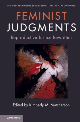 Feminist Judgments: Reproductive Justice Rewritten by Mutcherson, Kimberly M.