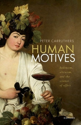 Human Motives: Hedonism, Altruism, and the Science of Affect by Carruthers, Peter
