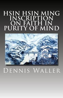 Hsin Hsin Ming: Inscription on Faith in Purity of Mind by Waller, Dennis M.