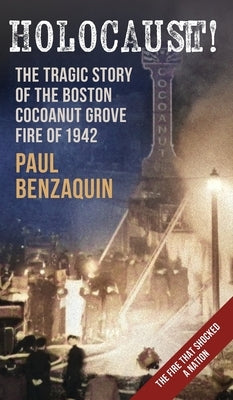 Holocaust!: The Shocking Story of the Boston Cocoanut Grove Fire by Benzaquin, Paul