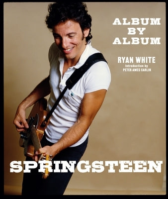 Springsteen: Album by Album by White, Ryan