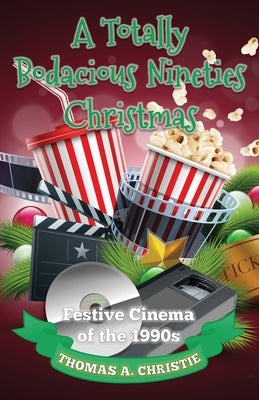 A Totally Bodacious Nineties Christmas: Festive Cinema of the 1990s by Christie, Thomas A.