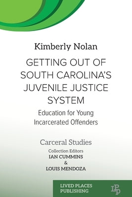 Getting out of South Carolina's Juvenile Justice System: Education for Young Incarcerated Offenders by Nolan, Kimberly