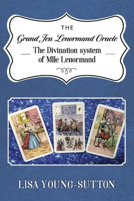 The Grand Jeu Lenormand Oracle: The Divination System of Mlle Lenormande by Young-Sutton, Lisa