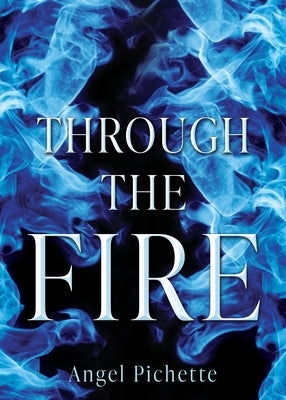 Through the Fire by Pichette, Angel