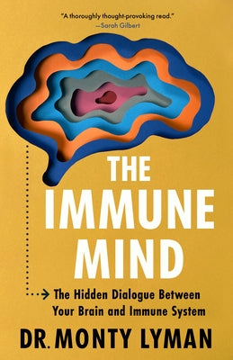 The Immune Mind: The Hidden Dialogue Between Your Brain and Immune System. by Lyman, Monty
