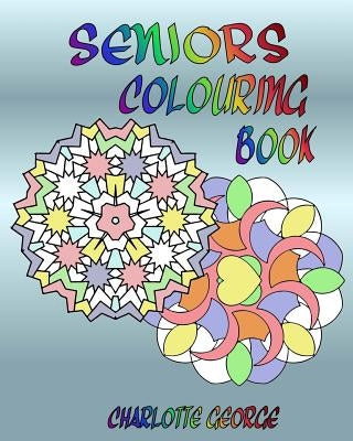 Seniors Colouring Book: Bigger Patterns for Easier Colouring by George, Charlotte