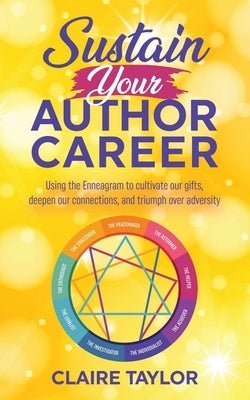 Sustain Your Author Career: Using the Enneagram to cultivate our gifts, deepen our connections, and triumph over adversity by Taylor, Claire