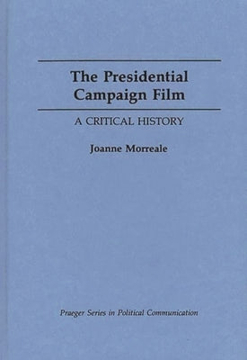 The Presidential Campaign Film: A Critical History by Morreale, Joanne