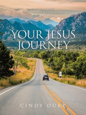Your Jesus Journey: Navigating Life with Scripture Reflection by Oury, Cindy