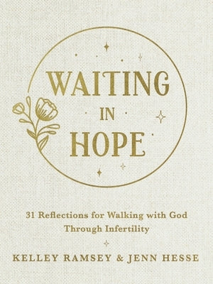 Waiting in Hope: 31 Reflections for Walking with God Through Infertility by Ramsey, Kelley