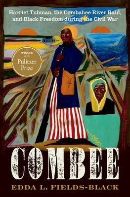 Combee: Harriet Tubman, the Combahee River Raid, and Black Freedom During the Civil War by Fields-Black, Edda L.