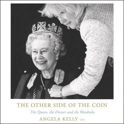 The Other Side of the Coin: The Queen, the Dresser and the Wardrobe by Kelly, Angela