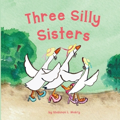 Three Silly Sisters by Mokry, Shannon L.