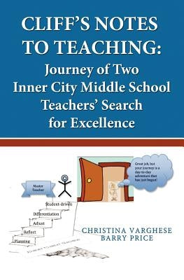 Cliff's Notes to Teaching: Journey of Two Inner City Middle School Teachers' Search for Excellence by Varghese, Christina