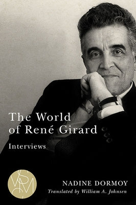 The World of René Girard: Interviews by Dormoy, Nadine
