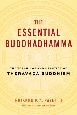 The Essential Buddhadhamma: The Teachings and Practice of Theravada Buddhism by Payutt, Bhikkhu P. a.