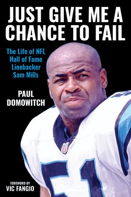 Just Give Me a Chance to Fail: The Life of NFL Hall of Fame Linebacker Sam Mills by Domowitch, Paul