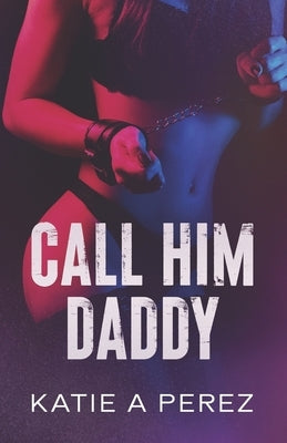 Call Him Daddy: An Age Gap Billionaire Romance by Perez, Katie A.