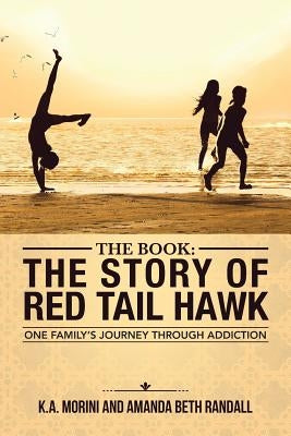 The Book: The Story of Red Tail Hawk: One Family's Journey Through Addiction by K. a. Morini