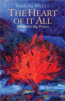 The Heart of It All: The Bible's Big Picture by Wells, Samuel