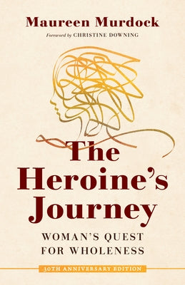The Heroine's Journey: Woman's Quest for Wholeness by Downing, Christine