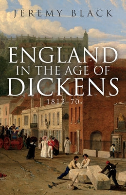 England in the Age of Dickens: 1812-70 by Black, Jeremy