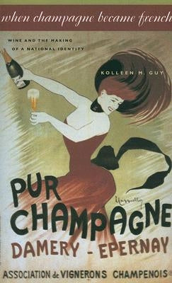 When Champagne Became French: Wine and the Making of a National Identity by Guy, Kolleen M.