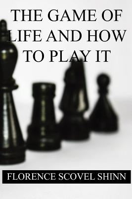 The Game of Life and How to Play it by Shinn, Florence Scovel