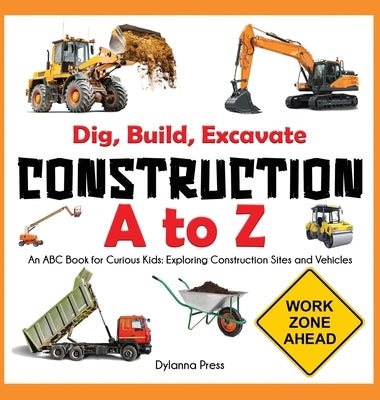 Construction A to Z: An ABC Book for Curious Kids: Exploring Construction Sites and Vehicles by Dylanna Press