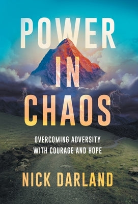 Power in Chaos: Overcoming Adversity with Courage and Hope by Darland, Nick