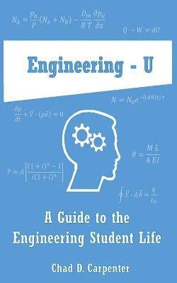 Engineering - U: A Guide to the Engineering Student Life by Carpenter, Chad D.