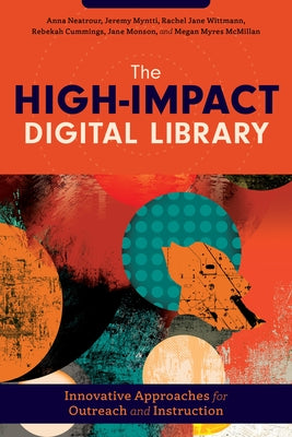 The High-Impact Digital Library: Innovative Approaches for Outreach and Instruction by Neatrour, Anna