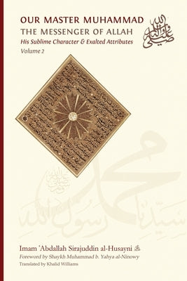 Our Master Muhammad &#65018; the Messenger of Allah. His Sublime Character & Exalted Attributes. Volume 2. by Sirajuddin Al-Husayni, Imam &#703;abdall