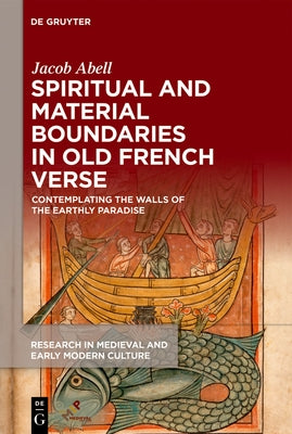 Spiritual and Material Boundaries in Old French Verse: Contemplating the Walls of the Earthly Paradise by Abell, Jacob