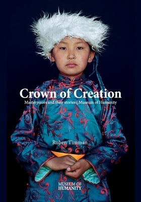 Crowns of Creation: Masterpieces and their stories Museum of Humanity by Timman, Ruben
