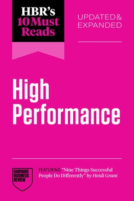 Hbr's 10 Must Reads on High Performance, Updated and Expanded (Featuring Nine Things Successful People Do Differently by Heidi Grant) by Review, Harvard Business