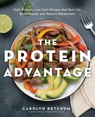 The Protein Advantage Cookbook: High-Protein, Low-Carb Recipes That Burn Fat, Build Muscle, and Restore Metabolism by Ketchum, Carolyn