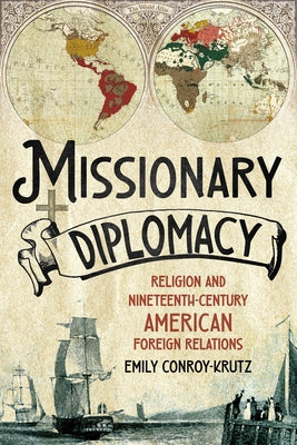 Missionary Diplomacy: Religion and Nineteenth-Century American Foreign Relations by Conroy-Krutz, Emily
