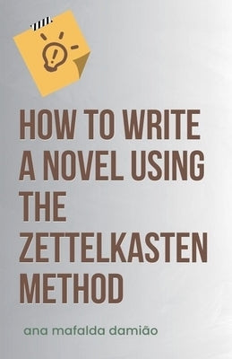 How to write a novel using the Zettelkasten Method by Dami?o, Ana Mafalda