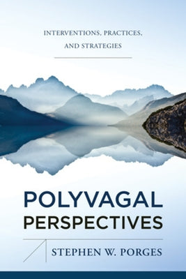 Polyvagal Perspectives: Interventions, Practices, and Strategies by Porges, Stephen W.