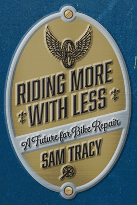 Riding More with Less: A Future for Bike Repair by Tracy, Sam