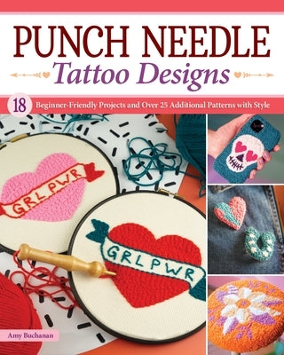 Punch Needle Tattoo Designs: 18 Beginner-Friendly Projects and Over 25 Additional Patterns with Style by Buchanan, Amy