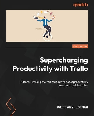 Supercharging Productivity with Trello: Harness Trello's powerful features to boost productivity and team collaboration by Joiner, Brittany