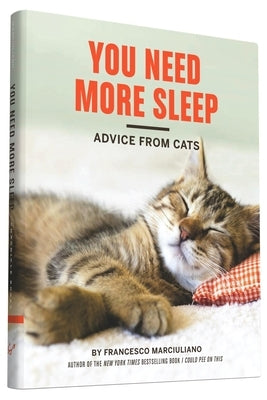 You Need More Sleep: Advice from Cats by Marciuliano, Francesco