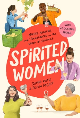 Spirited Women: Makers, Shakers, and Trailblazers in the World of Cocktails by Katz, Sammi