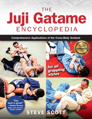 The Juji Gatame Encyclopedia: Comprehensive Applications of the Cross-Body Armlock for All Grappling Styles by Scott, Steve